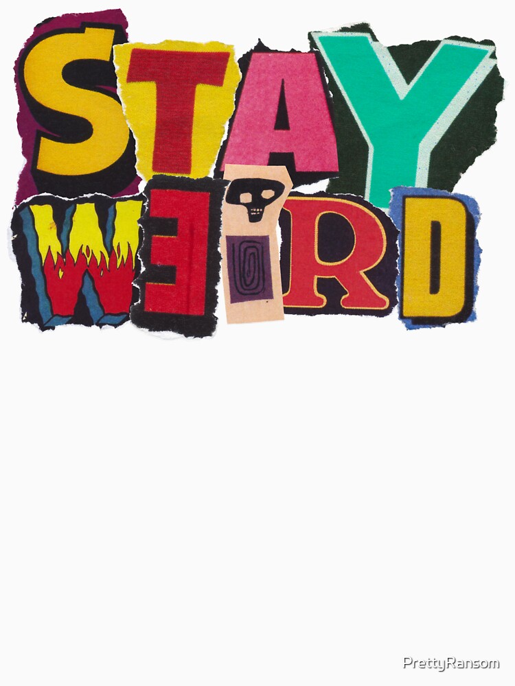 Stay weird by PrettyRansom