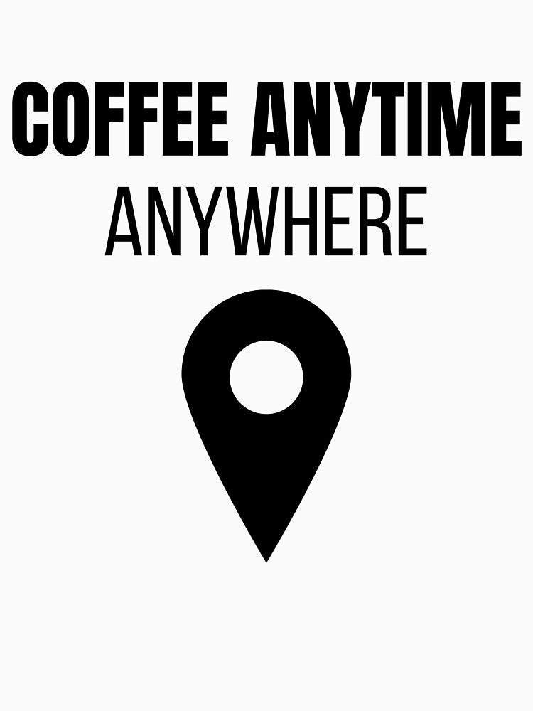 Coffee Anytime Anywhere Funny Coffee Lover Lifestyle T-Shirt by VioletCreatives