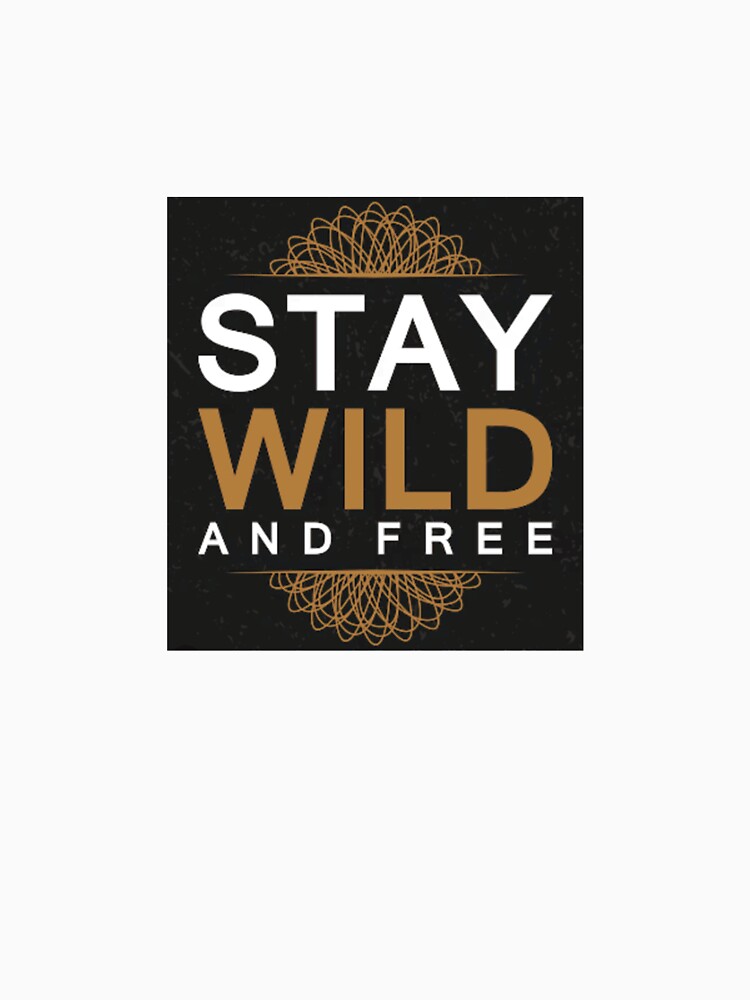 Stay Wild and Free by RayDulceDesigns