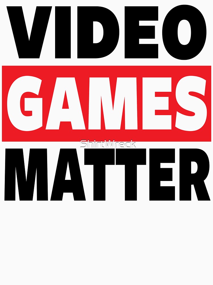 GAMING - VIDEO GAMES MATTER - GAMER by ShirtWreck