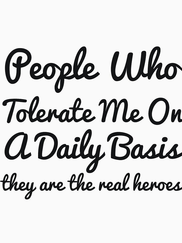 People Who Tolerate Me On A Daily Basis they are the real heroes sassy by RedYolk