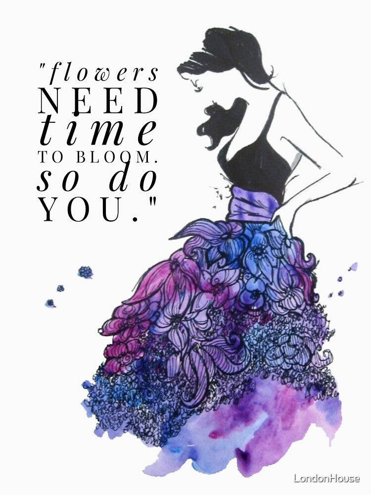 "Flowers Need Time To Bloom. So Do You." by LondonHouse