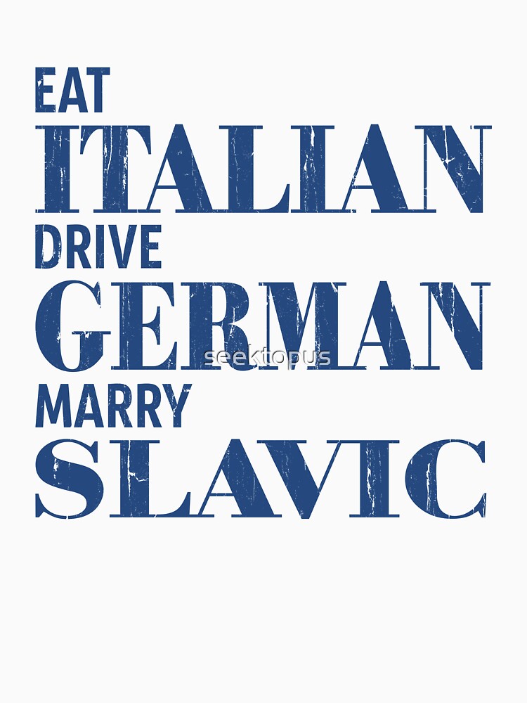Eat Italian Drive German Marry Slavic by seektopus