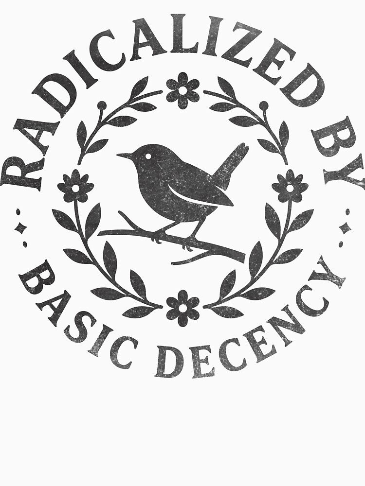 Radicalized By Basic Decency by ironicmuscle
