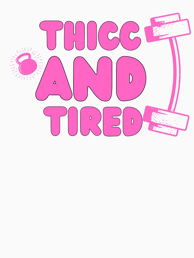 Thicc And Tired - Funny Gym Quote by unique things