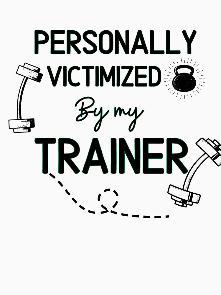Personally Victimized By My Trainer - Funny Gym Quote by unique things