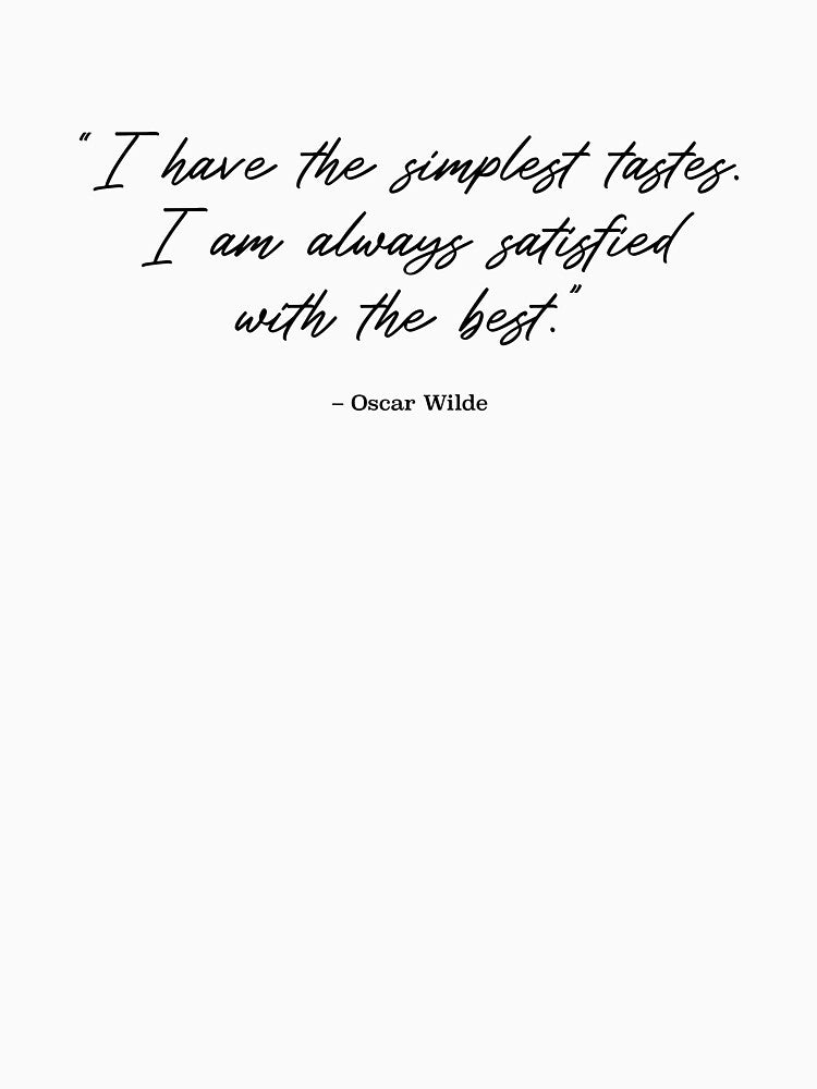 Oscar Wilde Quote - Satisfied With The Best (Black Text) by STUDIO-72