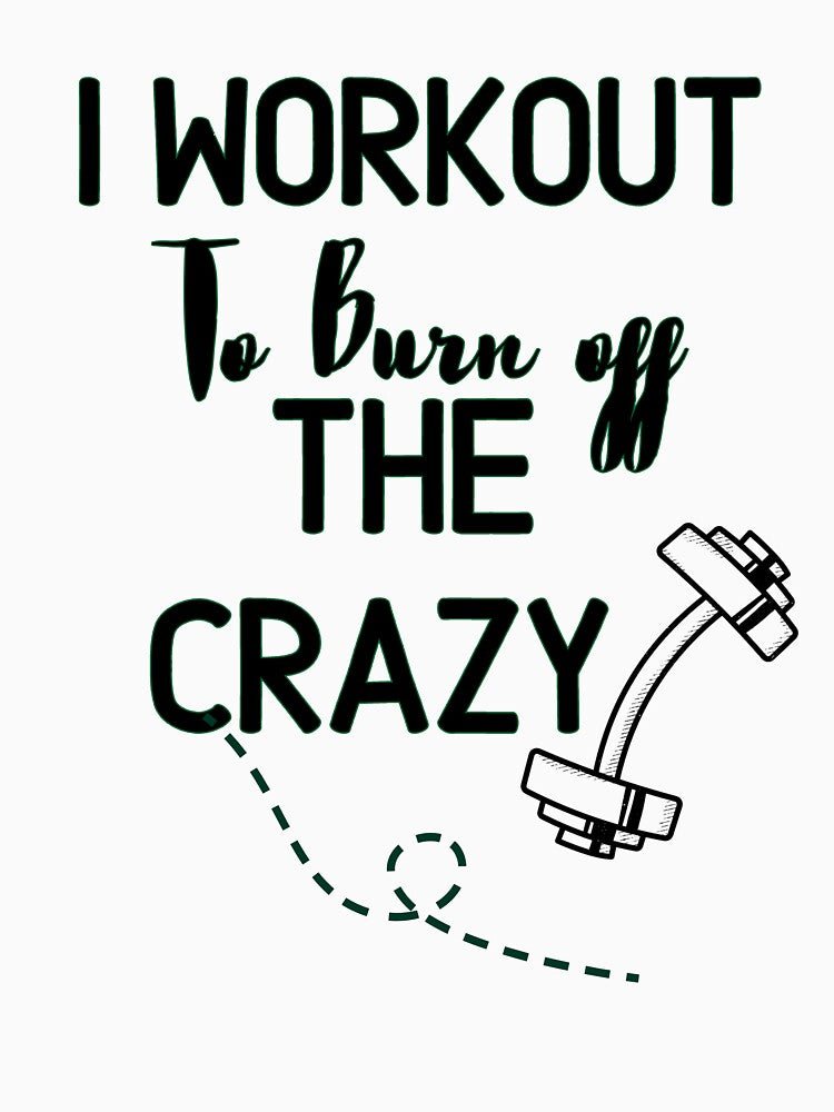 i workout to burn off the crazy - Funny Gym Quote by unique things