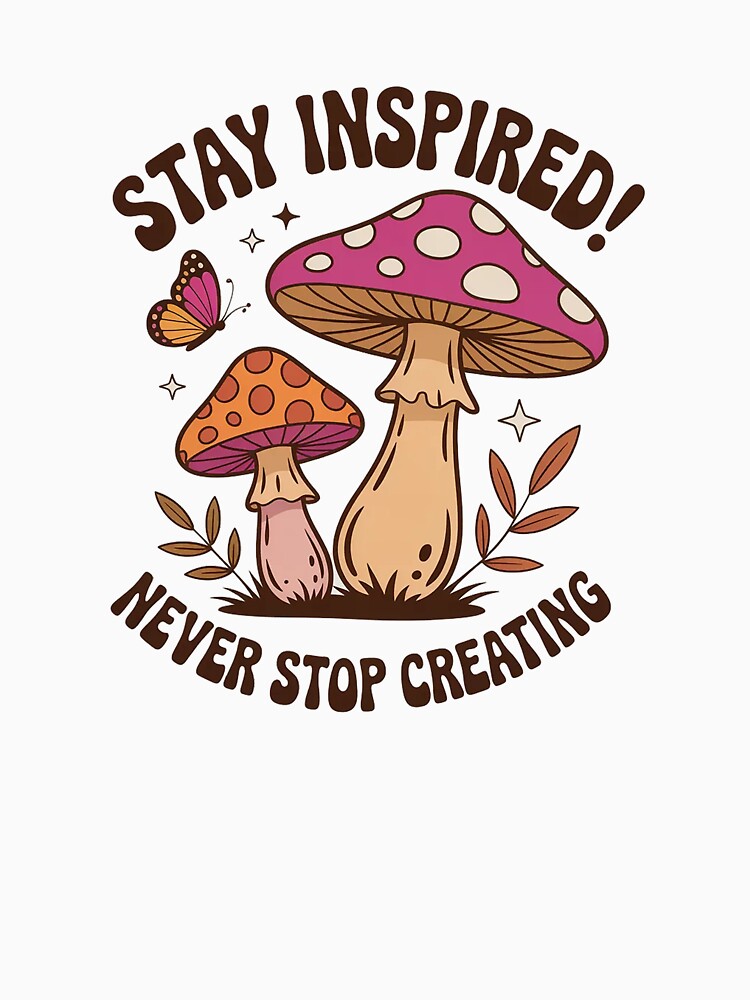 Stay Inspired Never Stop Creating – Cute Mushroom Illustration by Cool-cat-art