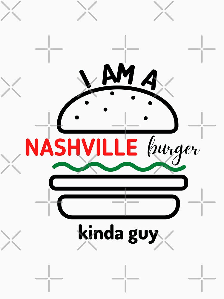 I Am A Nashville Burger Kinda Guy by ThePeanutSeries