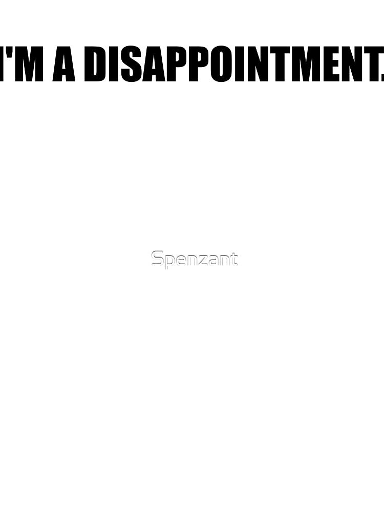 I'm A Disappointment by Spenzant