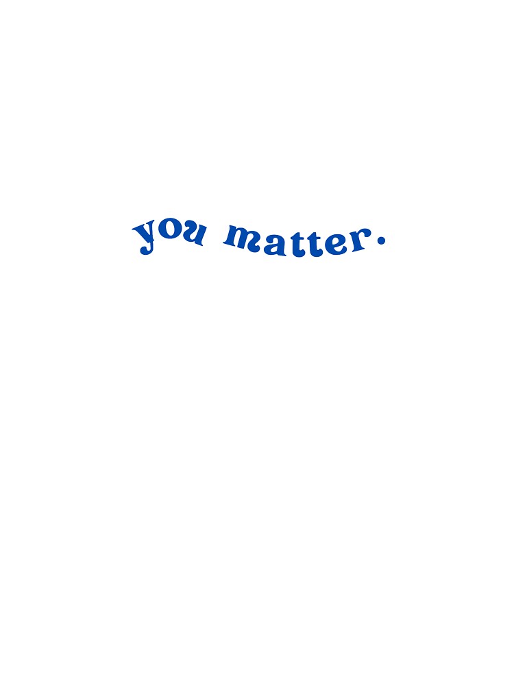you matter - look good and feel good by mrandmrspotato