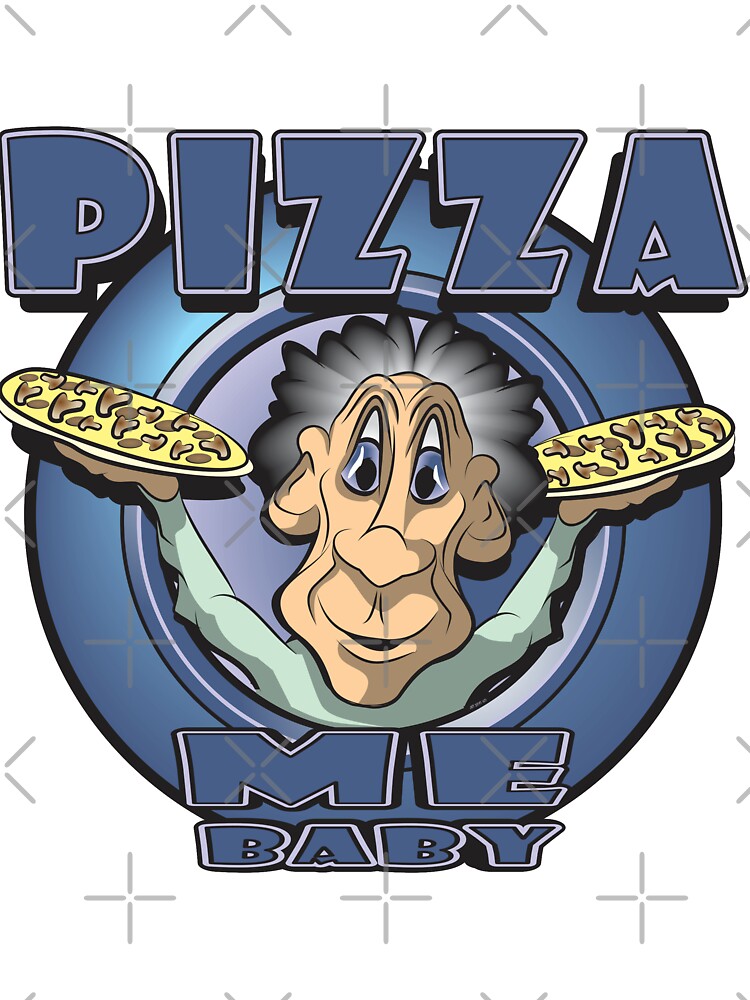 PIZZA ME BABY by MontanaJack