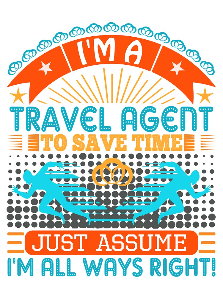 I am a Travel Agent to save time just assume i'm always right by Moremon
