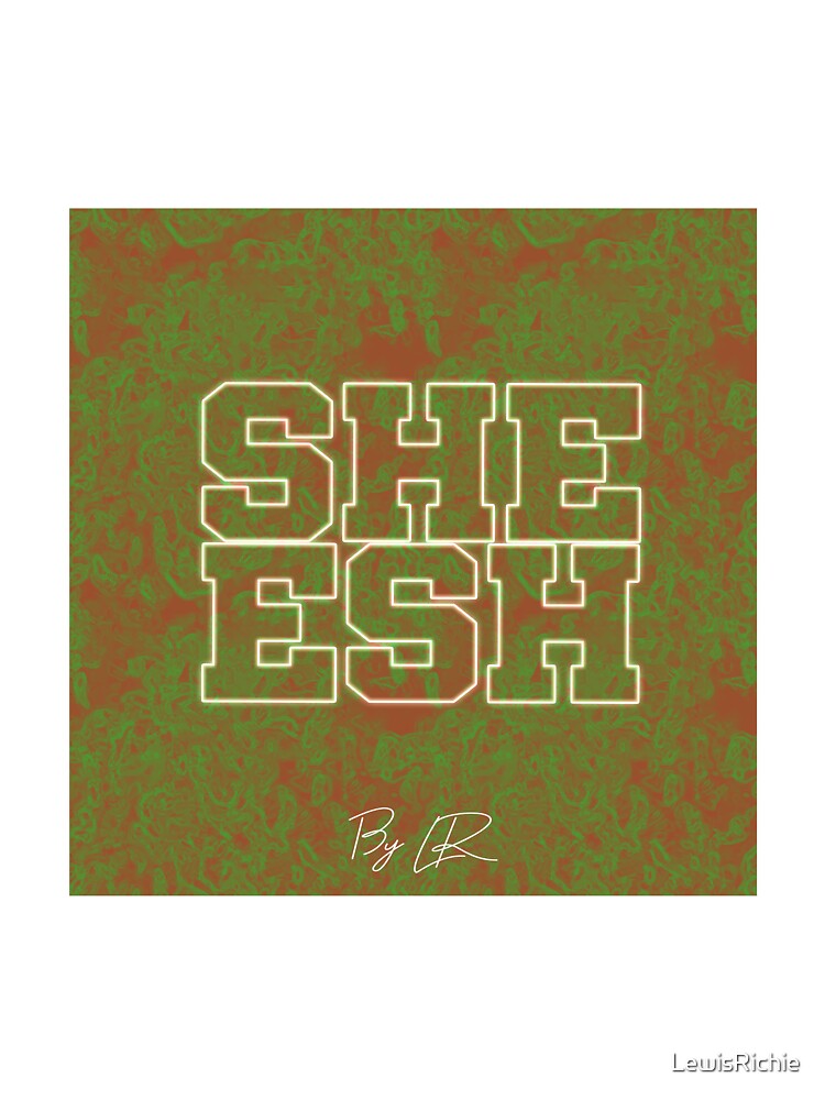 Sheesh By LR by LewisRichie