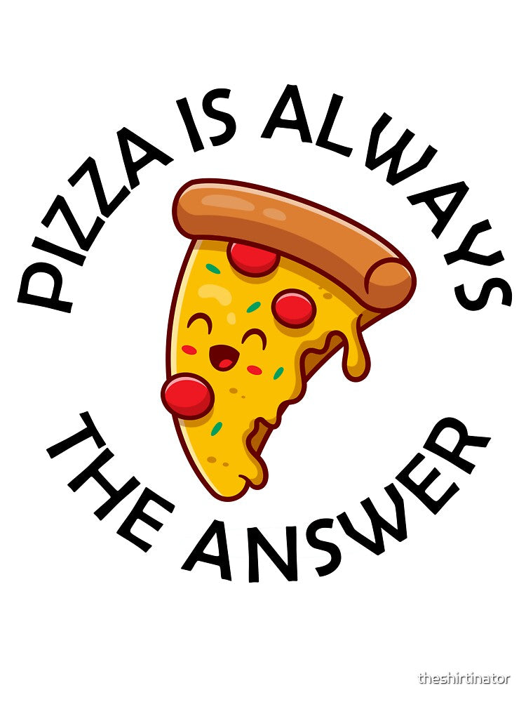 Pizza Is Always The Answer Funny Pizza Quote by theshirtinator