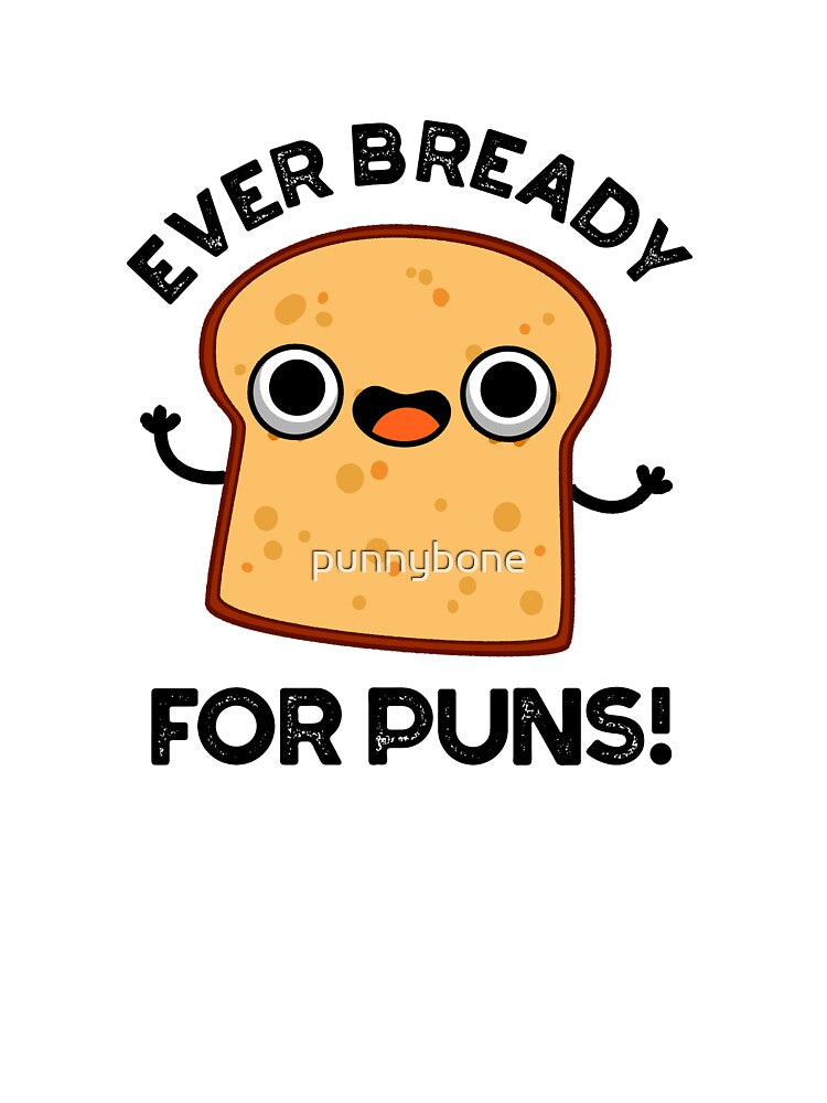 Ever Bready For Puns Funny Bread Pun by punnybone