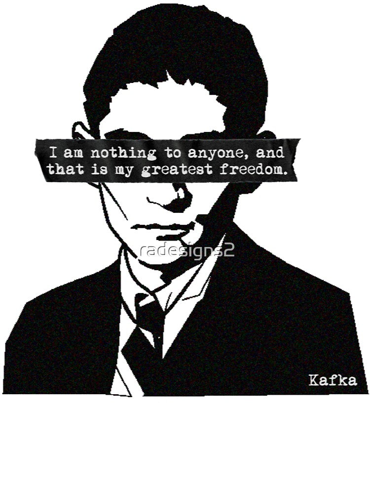 I am nothing to anyone, and that is my greatest freedom. - Franz Kafka by R-A Designs