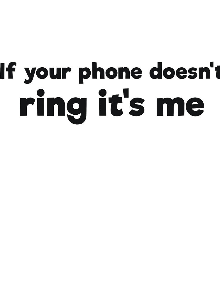 If your phone doesn't ring it's me sarcasm by RedYolk