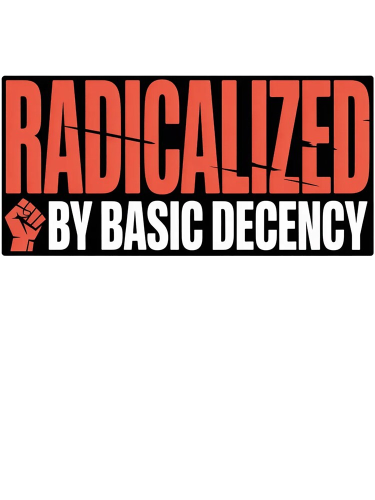 Radicalized By Basic Decency Shirt - Social Justice Activism Graphic Tee by MerchlyMike