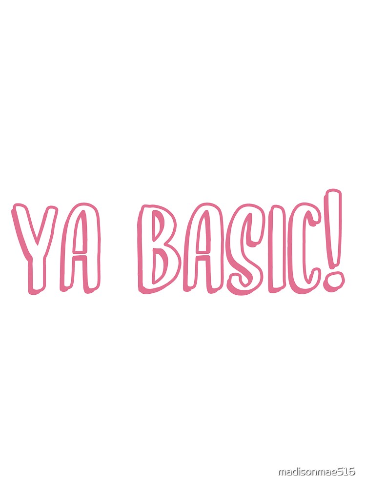 ya basic! by madisonmae516