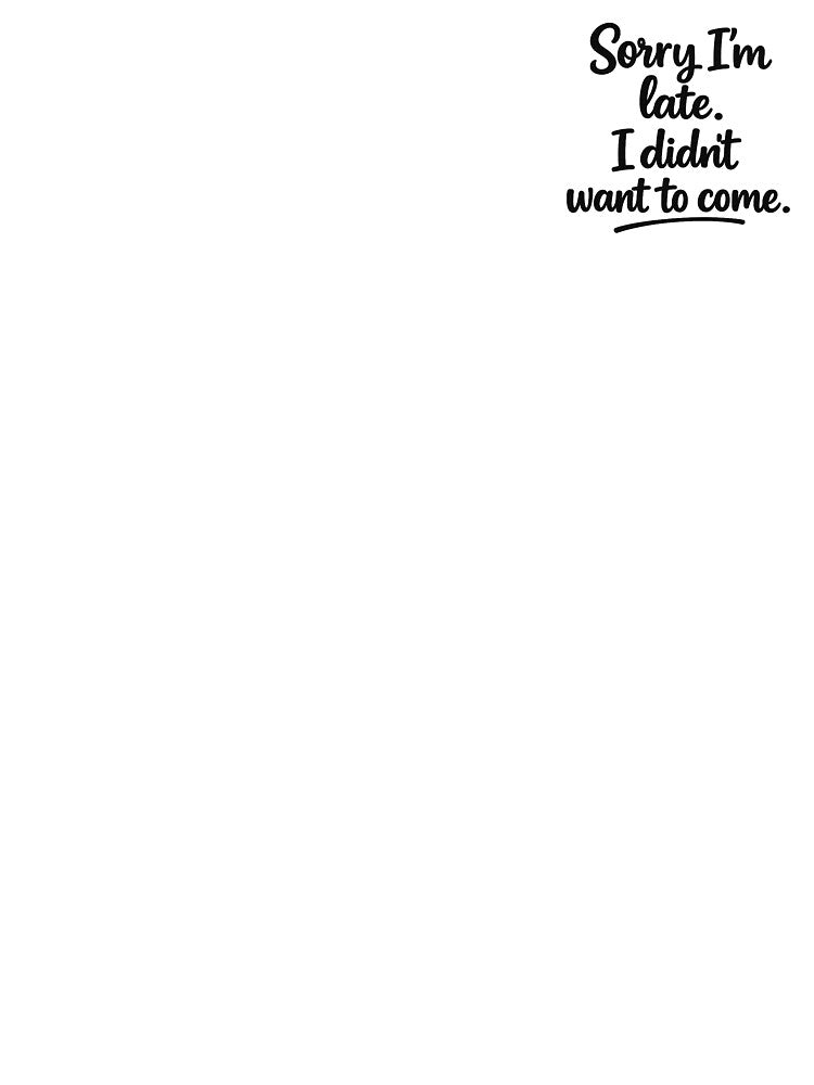Sorry I’m Late I Didn’t Want To Come – Introvert Humor by SolitaryItems