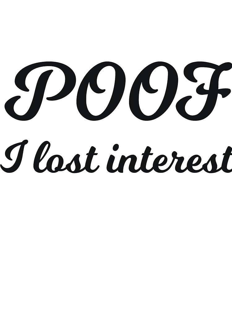 POOF I lost interest sarcastic quote by RedYolk