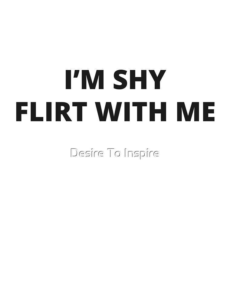 I'm shy Flirt with me (black text) by Desire To Inspire