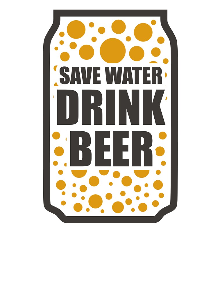 Save Water, Drink Beer - Good Beer Drinker - Beer Break - Native Drunk Beer is made by men wine by god - Beer Lover - Beer Fanatic - Beer is Life by mellinnshirts
