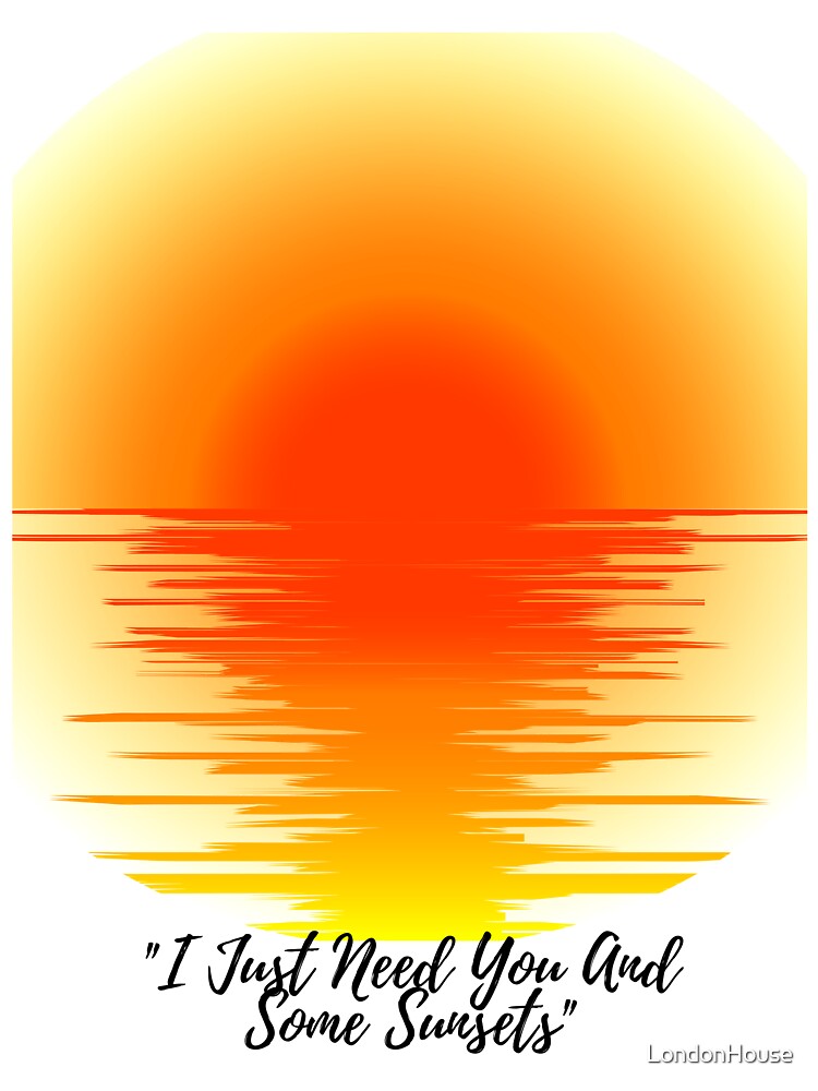 "I Just Need You And Some Sunsets" by LondonHouse