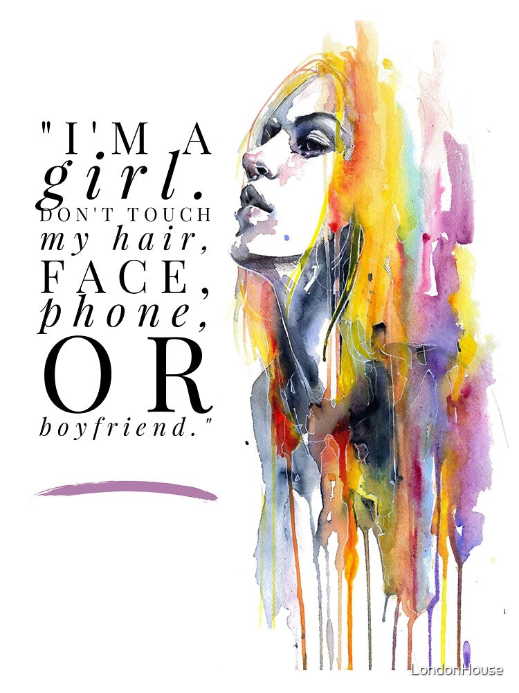 I'm A Girl. Don't Touch My Hair, Face... by LondonHouse
