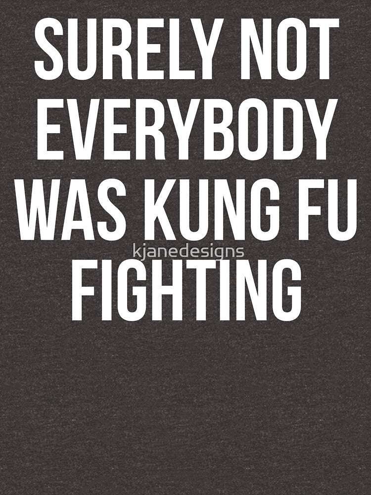 Surely Not Everybody Was Kung Fu Fighting by kjanedesigns