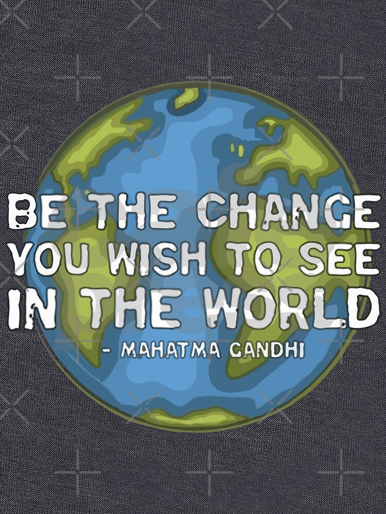 BE THE CHANGE YOU WANT TO SEE IN THIS WORLD by Spinickus