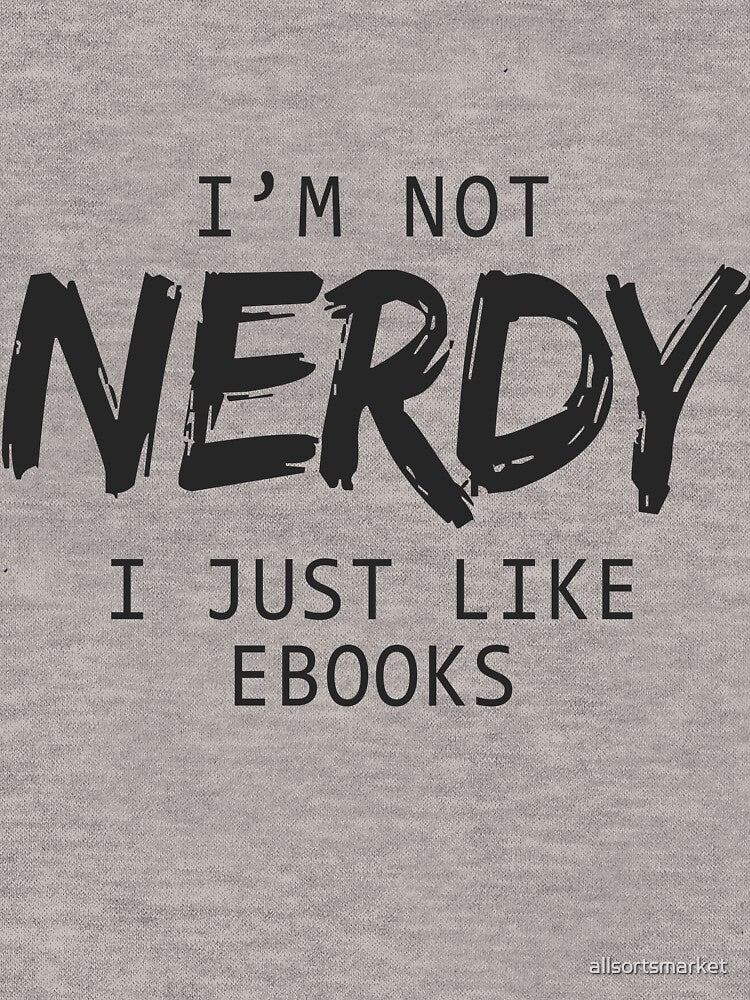 I'm Not Nerdy I Just Like E-Books T-shirt & Hoodies by allsortsmarket