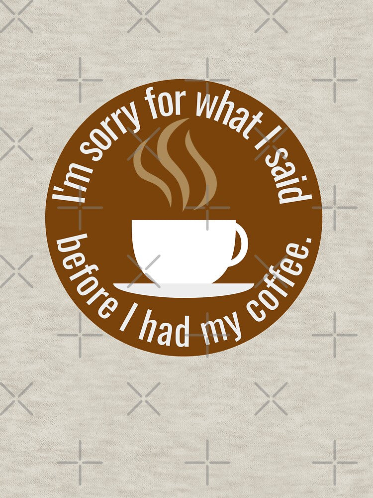 I'm sorry for what I said before I had coffee by Growwithme