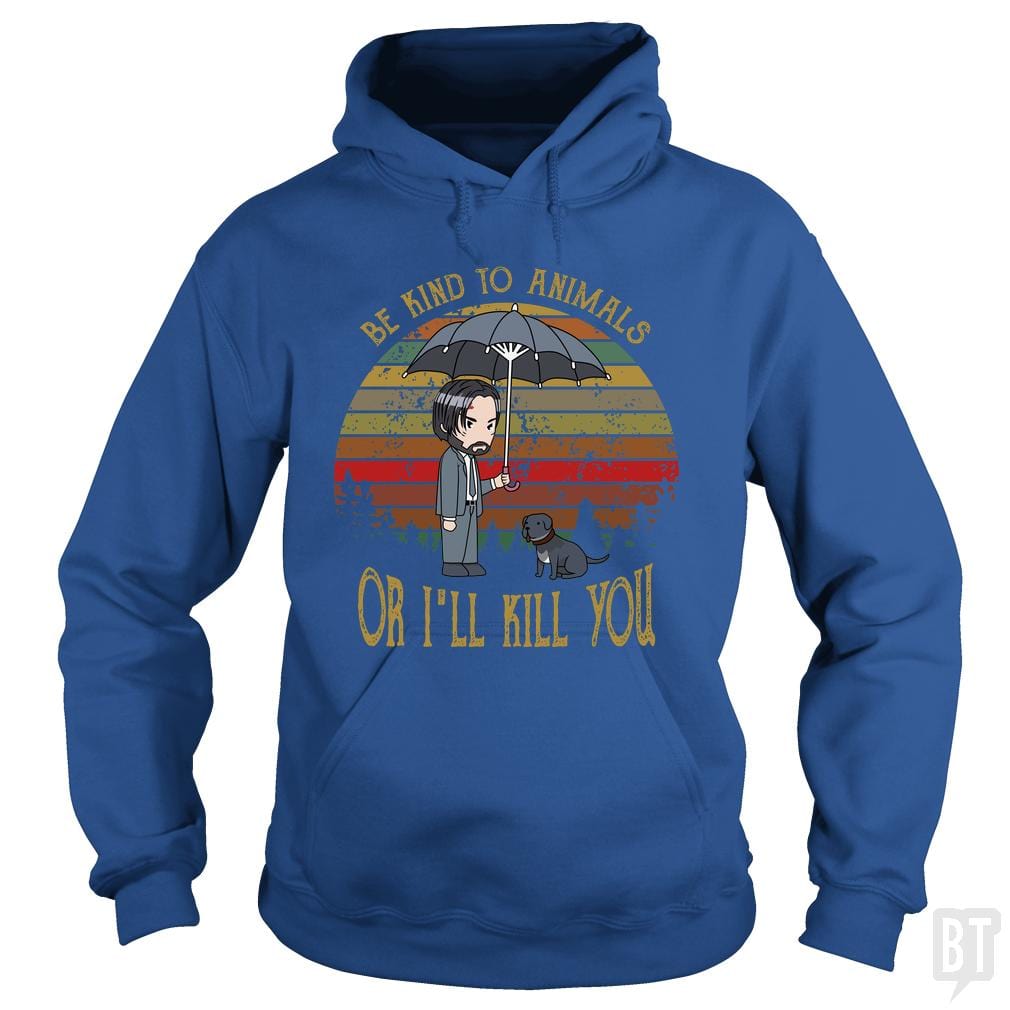John Wick Be Kind To Animals Or I'll Kill You Hoodie