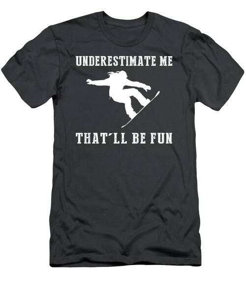Shred The Slopes With Snowboarding Underestimate Me Thatll Be Fun Gear T-Shirt