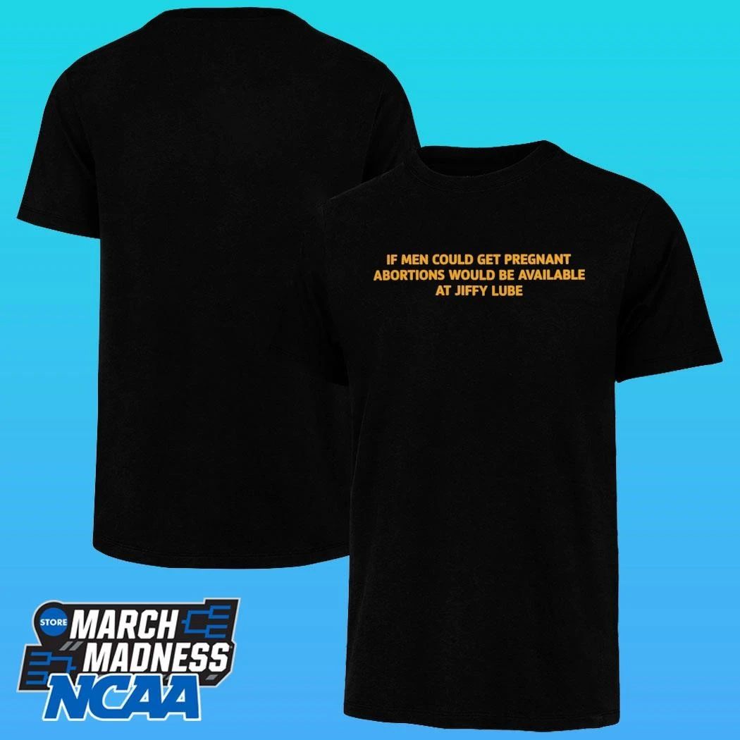 If Men Could Get Pregnant Abortions Would Be Available At Jiffy Lube Shirt