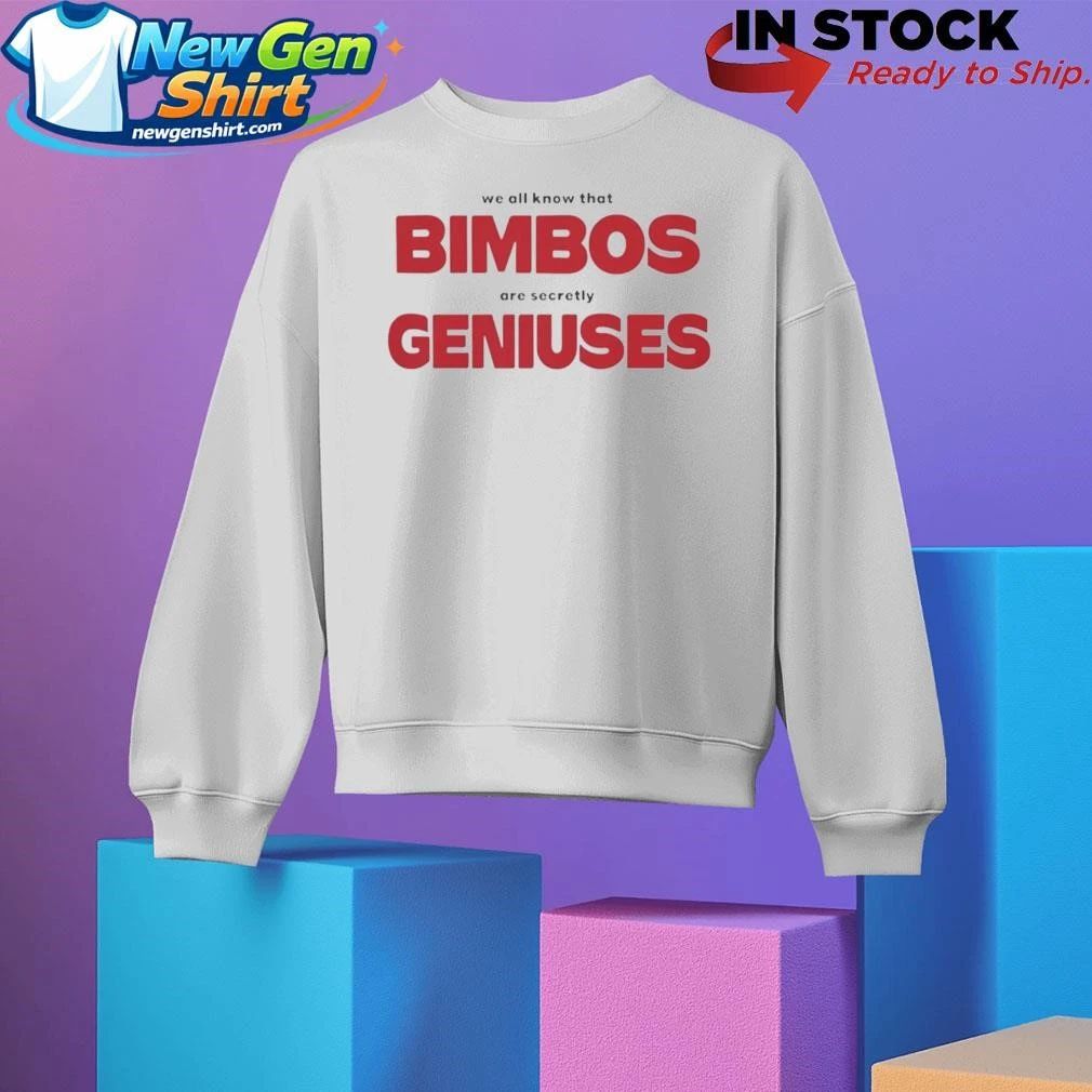 We All Know That Bimbos Are Secretly Geniuses Shirt