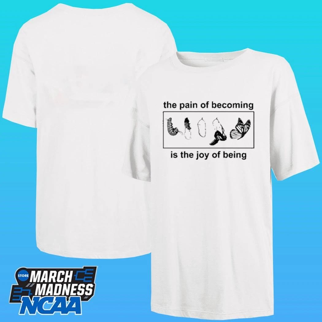 Butterfly The Pain Of Becoming Is The Joy Of Being Shirt