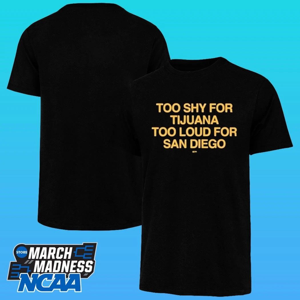 Too Shy For Tijuana Too Loud For San Diego Shirt