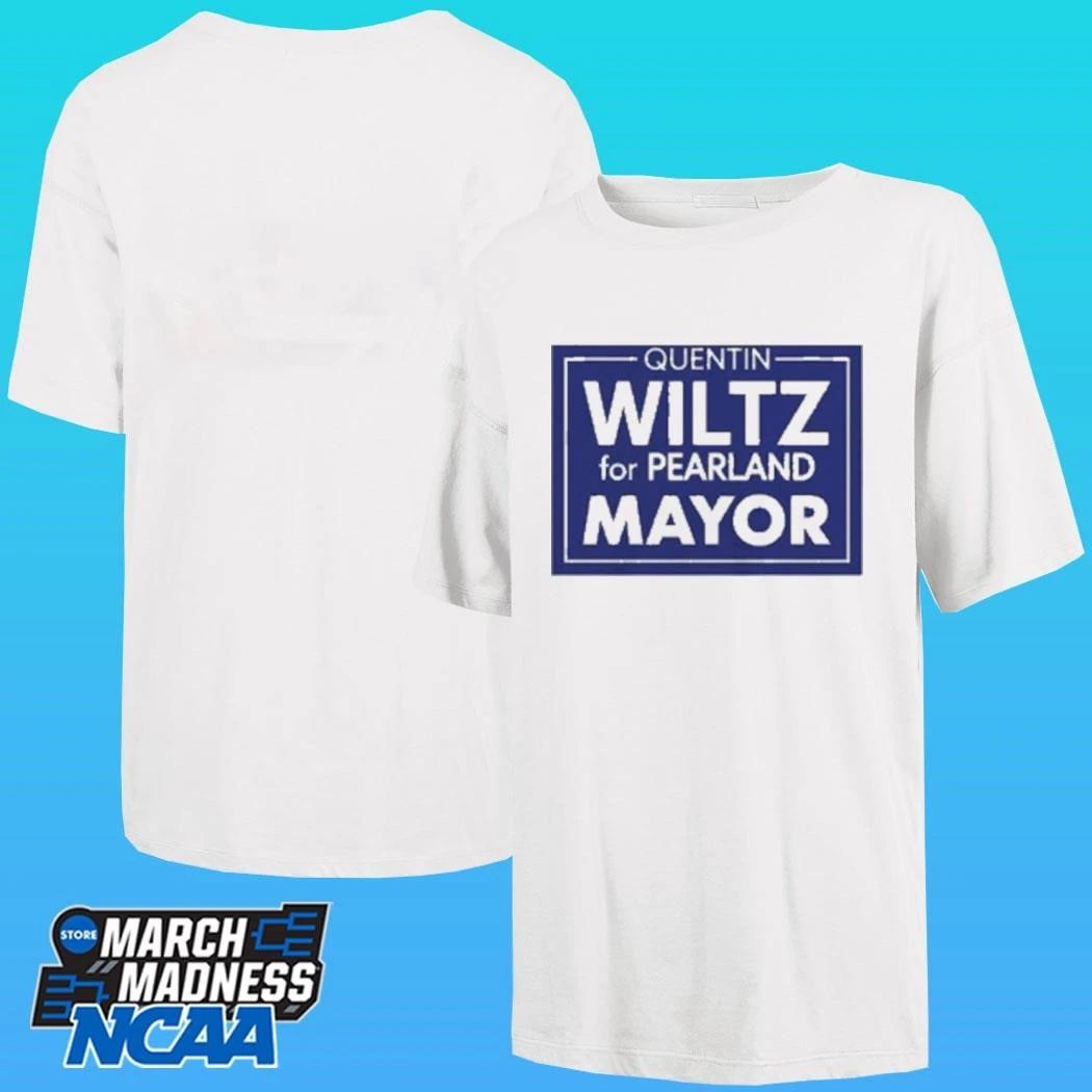 Quentin Wiltz For Pearland Mayor Shirt