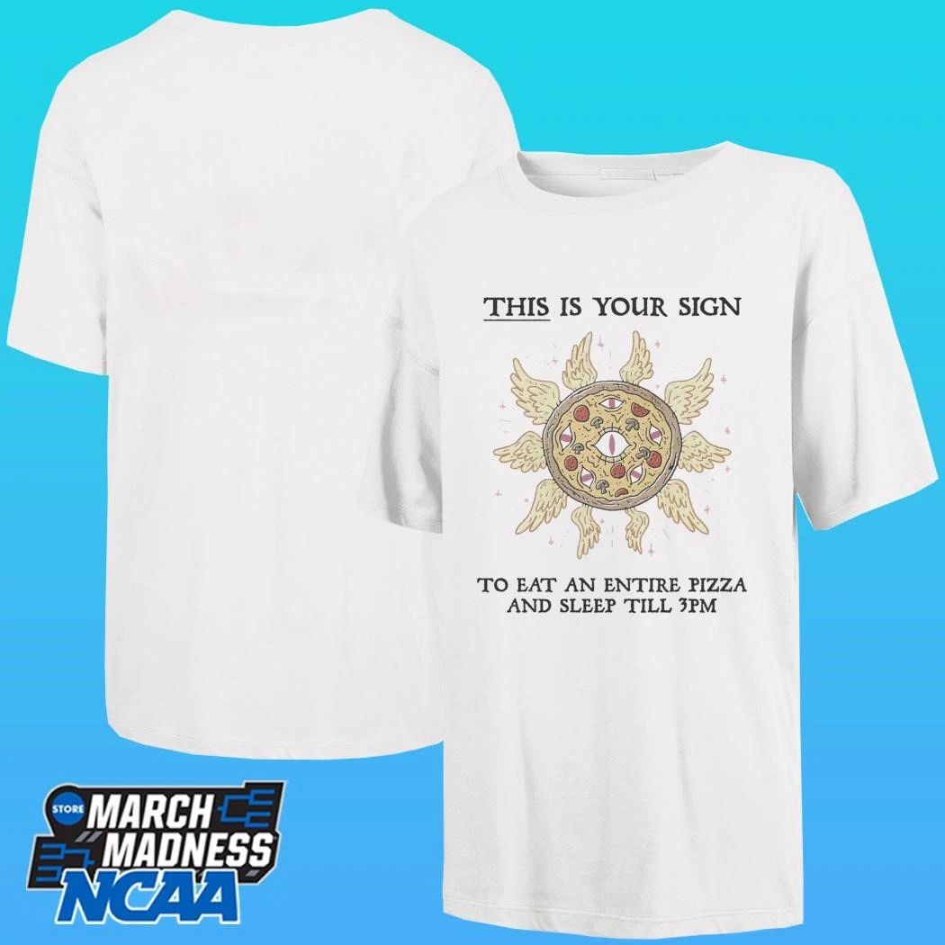 This Is Your Sign To Eat An Entire Pizza And Sleep Till 3pm Shirt