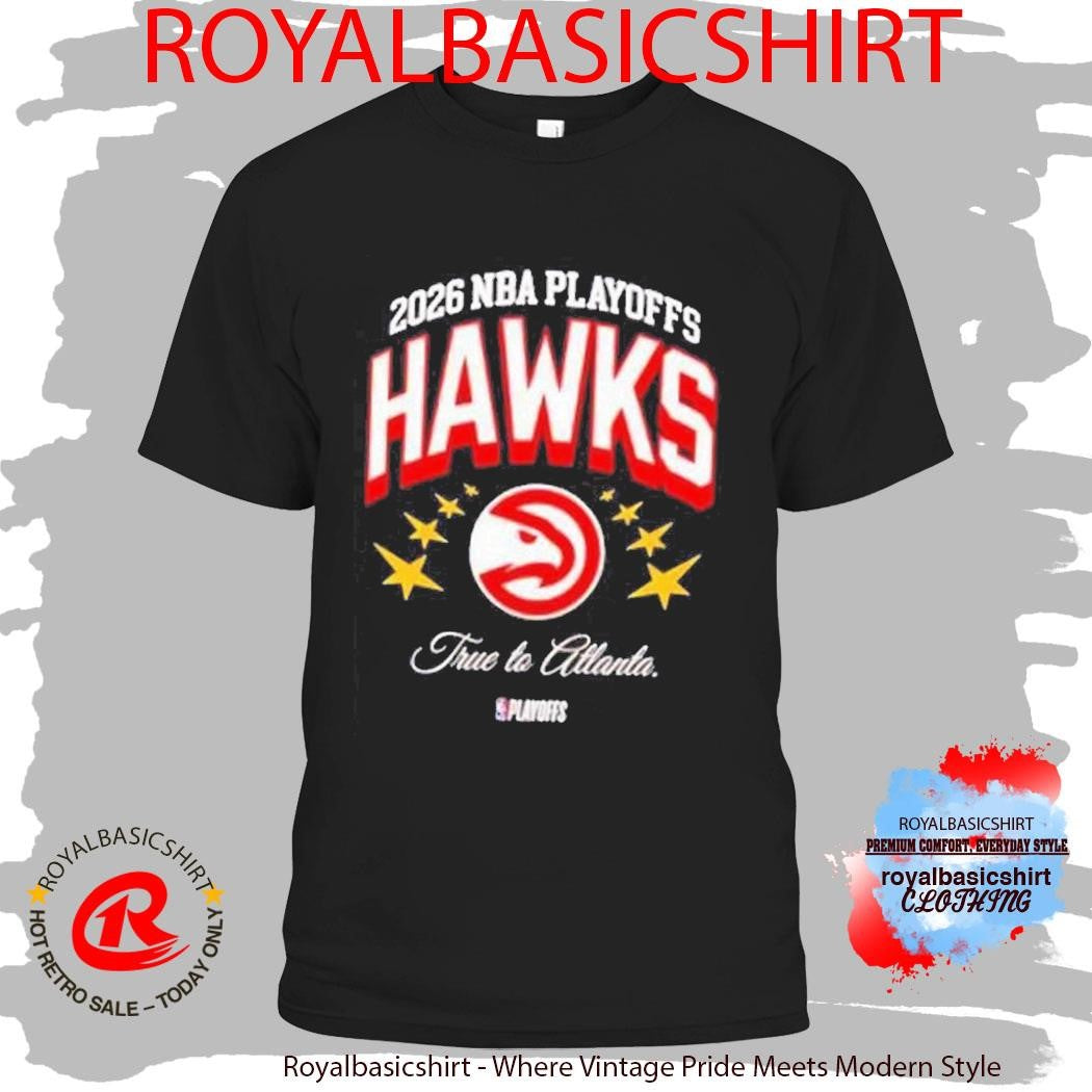 2026 Nba Playoffs True To Atlanta Hawks Shirt