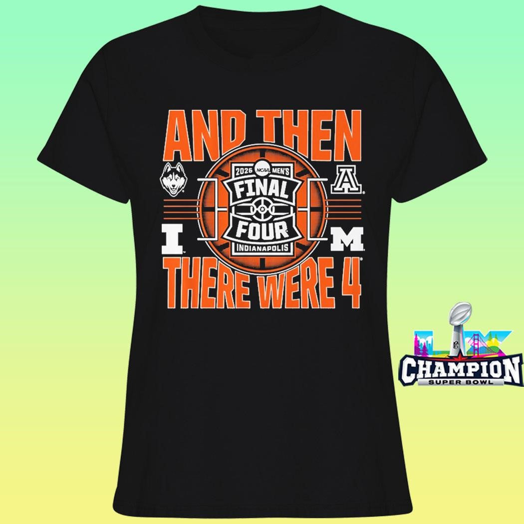 2026 Ncaa Men’s Final Four And Then There Were Four Shirt