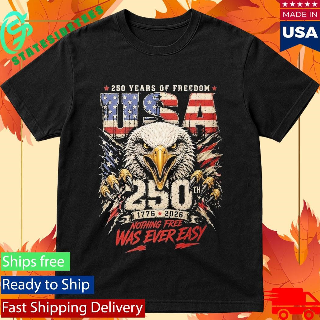 250 Years Of Freedom Nothing Free Was Ever Easy Shirt