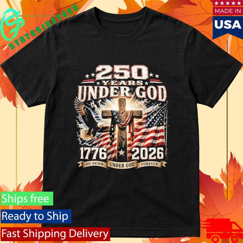 250 Years Of Under God One Nation Under God Forever Shirt