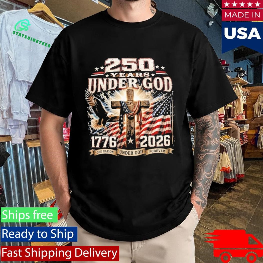 250 Years Of Under God One Nation Under God Forever Shirt