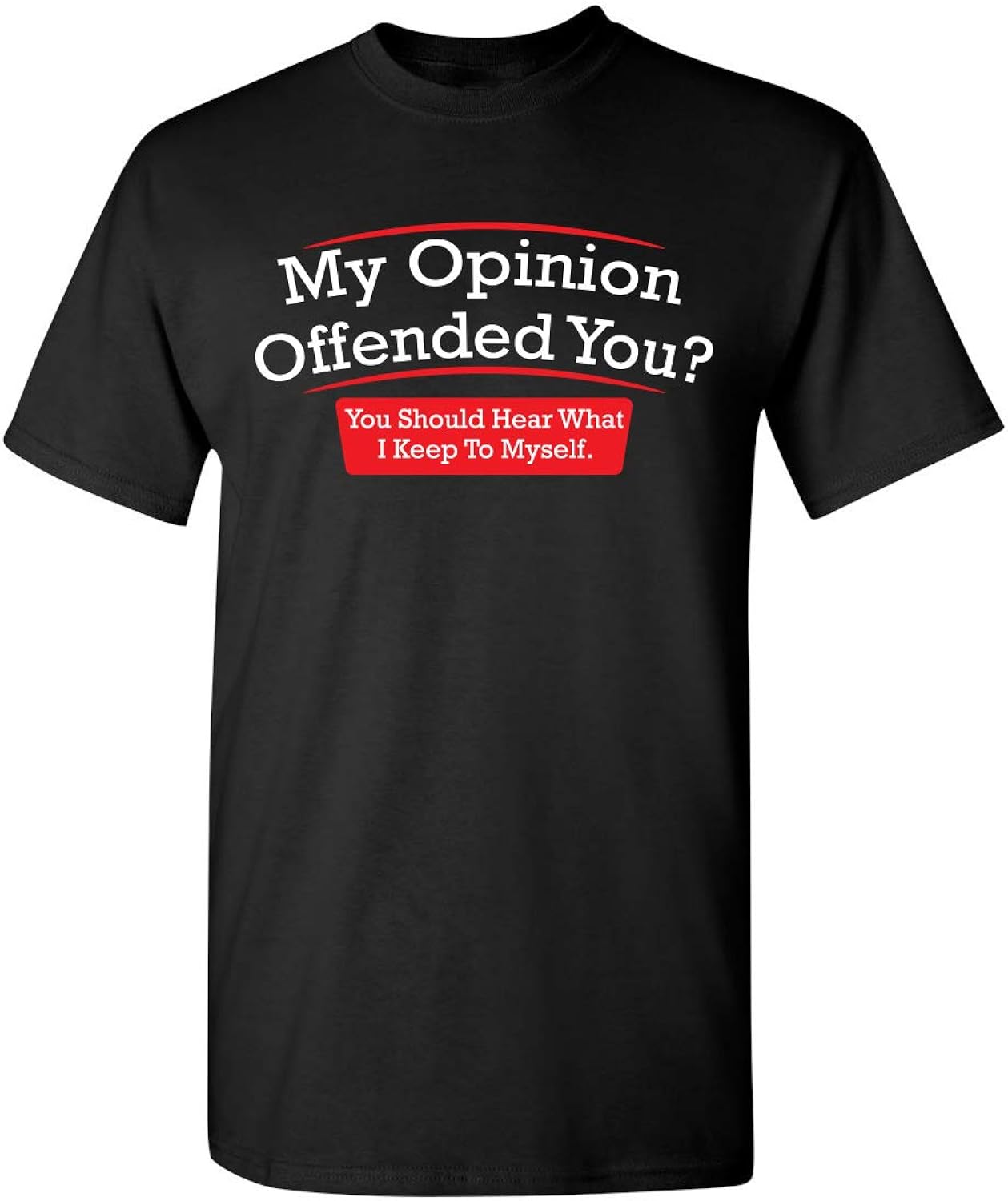 My Opinion Offended You? You Should Hear What I Keep to Myself Shirt for Men Funny Sarcastic Graphic Novelty T-Shirt