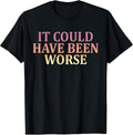 It Could Have Been Worse Motivational Inspiration Grateful T-Shirt